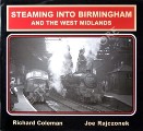 Steaming into Birmingham and the West Midlands by COLEMAN, Richard & RAJCZONEK, Joe